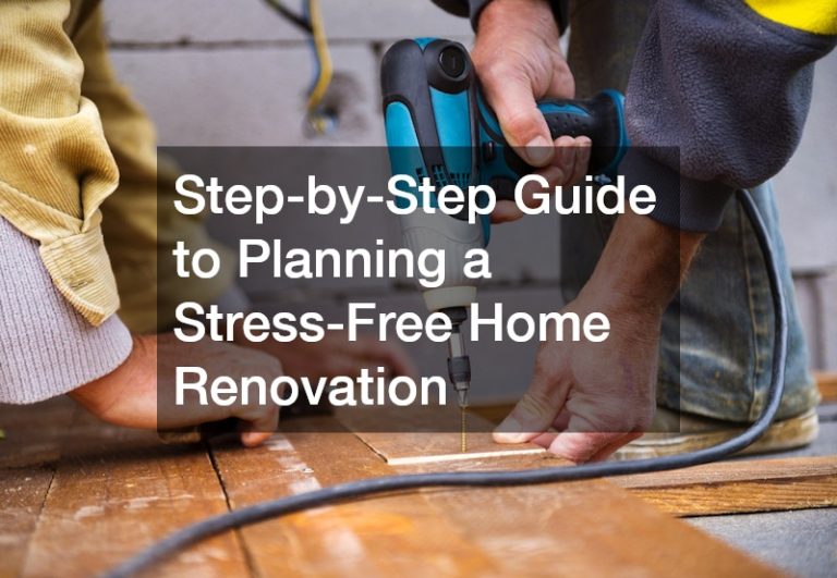 Step-by-Step Guide to Planning a Stress-Free Home Renovation