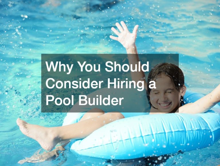 Why You Should Consider Hiring a Pool Builder