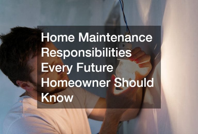 Home Maintenance Responsibilities Every Future Homeowner Should Know