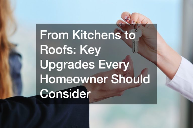 From Kitchens to Roofs: Key Upgrades Every Homeowner Should Consider