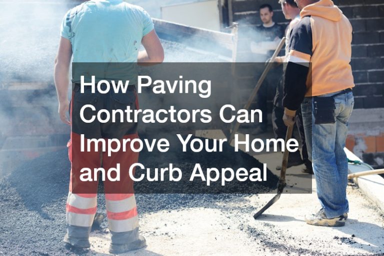 How Paving Contractors Can Improve Your Home and Curb Appeal