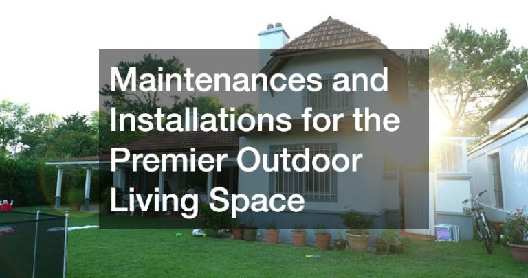 Maintenances and Installations for the Premier Outdoor Living Space